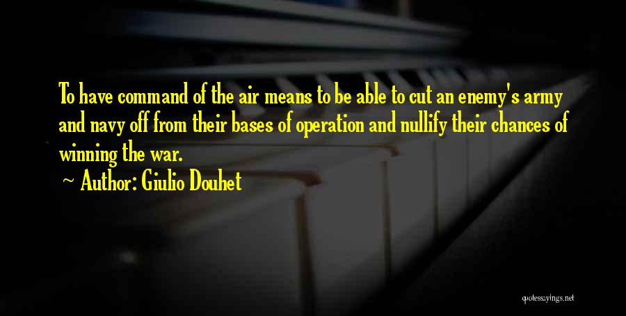 Giulio Douhet Quotes: To Have Command Of The Air Means To Be Able To Cut An Enemy's Army And Navy Off From Their