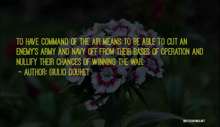 Giulio Douhet Quotes: To Have Command Of The Air Means To Be Able To Cut An Enemy's Army And Navy Off From Their