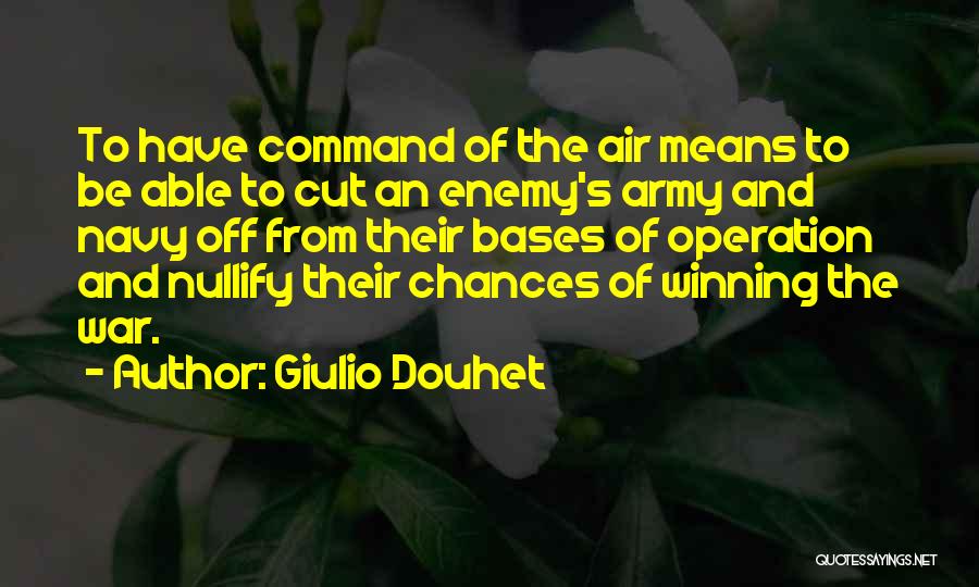 Giulio Douhet Quotes: To Have Command Of The Air Means To Be Able To Cut An Enemy's Army And Navy Off From Their