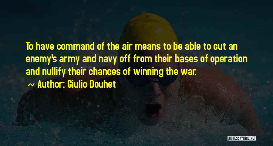 Giulio Douhet Quotes: To Have Command Of The Air Means To Be Able To Cut An Enemy's Army And Navy Off From Their