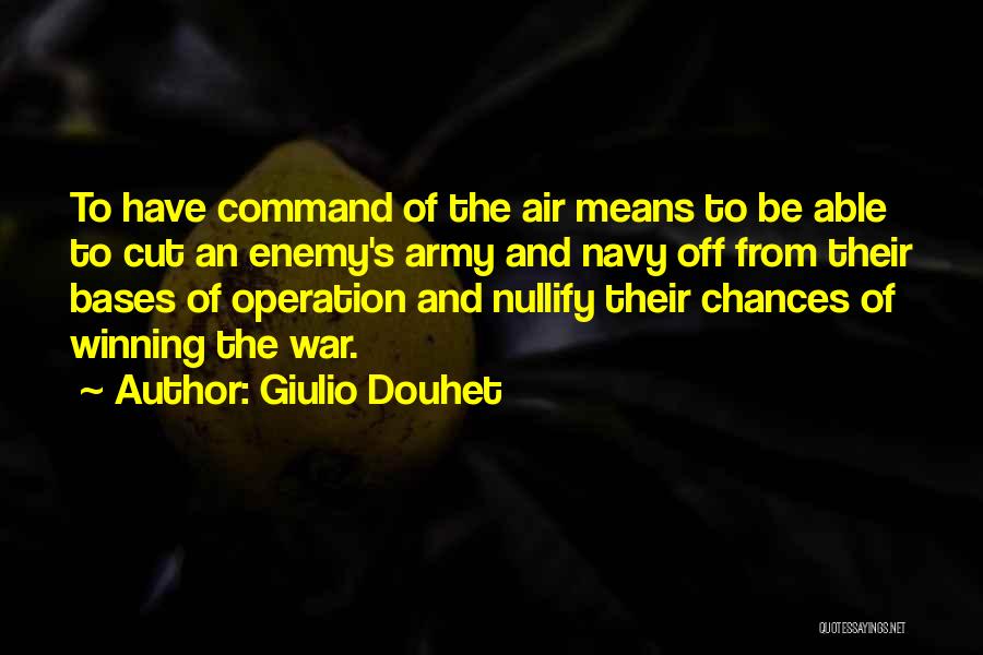 Giulio Douhet Quotes: To Have Command Of The Air Means To Be Able To Cut An Enemy's Army And Navy Off From Their