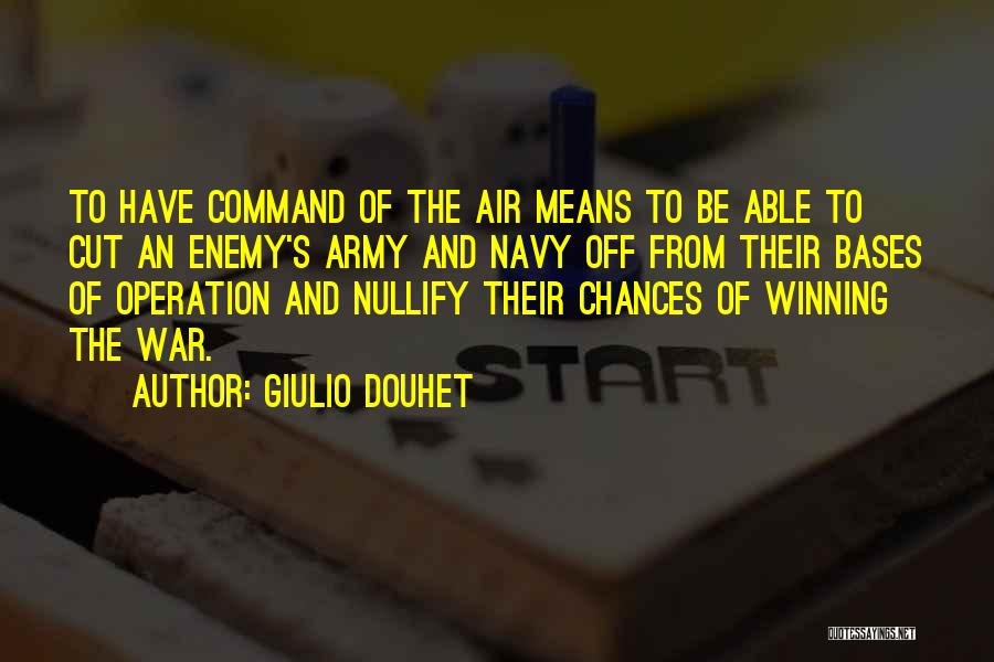 Giulio Douhet Quotes: To Have Command Of The Air Means To Be Able To Cut An Enemy's Army And Navy Off From Their