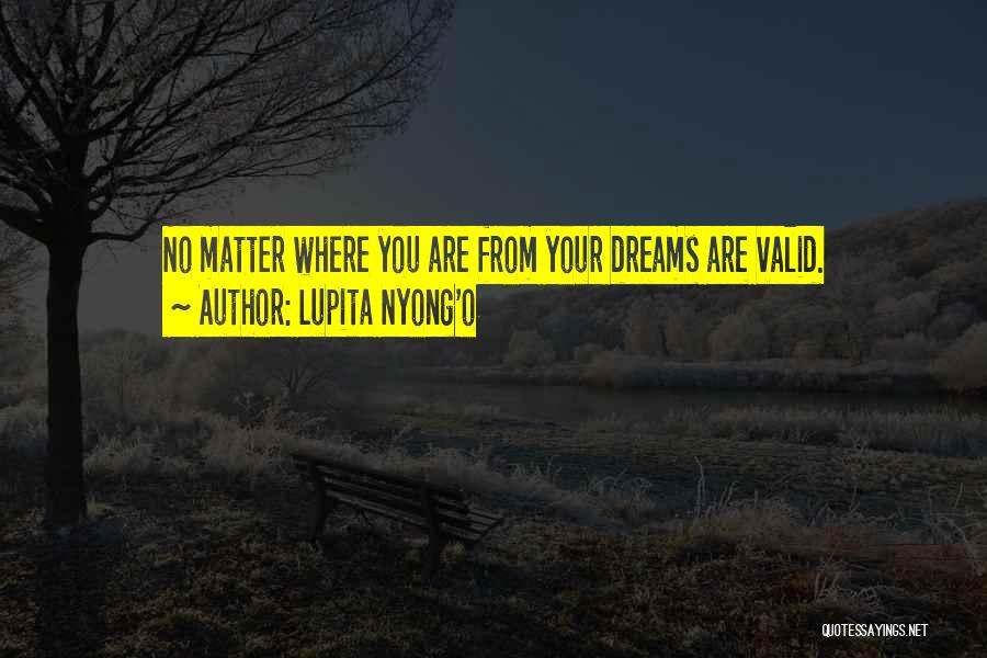 Lupita Nyong'o Quotes: No Matter Where You Are From Your Dreams Are Valid.