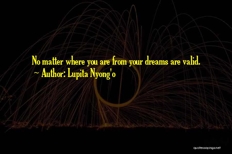 Lupita Nyong'o Quotes: No Matter Where You Are From Your Dreams Are Valid.