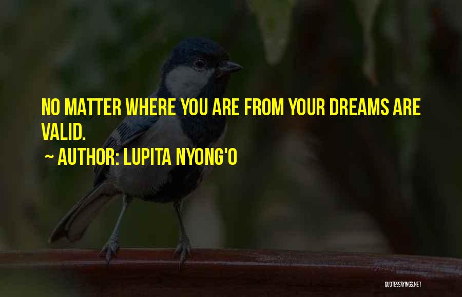 Lupita Nyong'o Quotes: No Matter Where You Are From Your Dreams Are Valid.