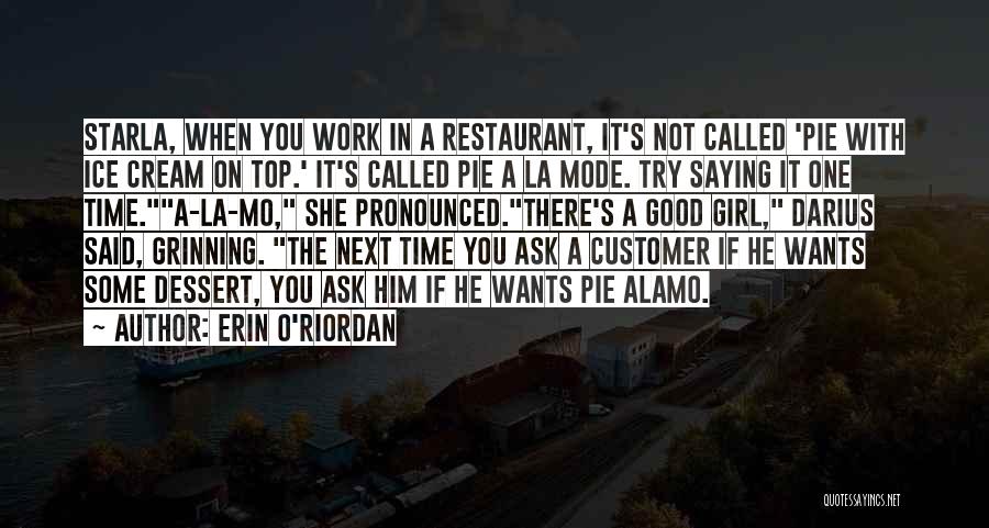 Erin O'Riordan Quotes: Starla, When You Work In A Restaurant, It's Not Called 'pie With Ice Cream On Top.' It's Called Pie A