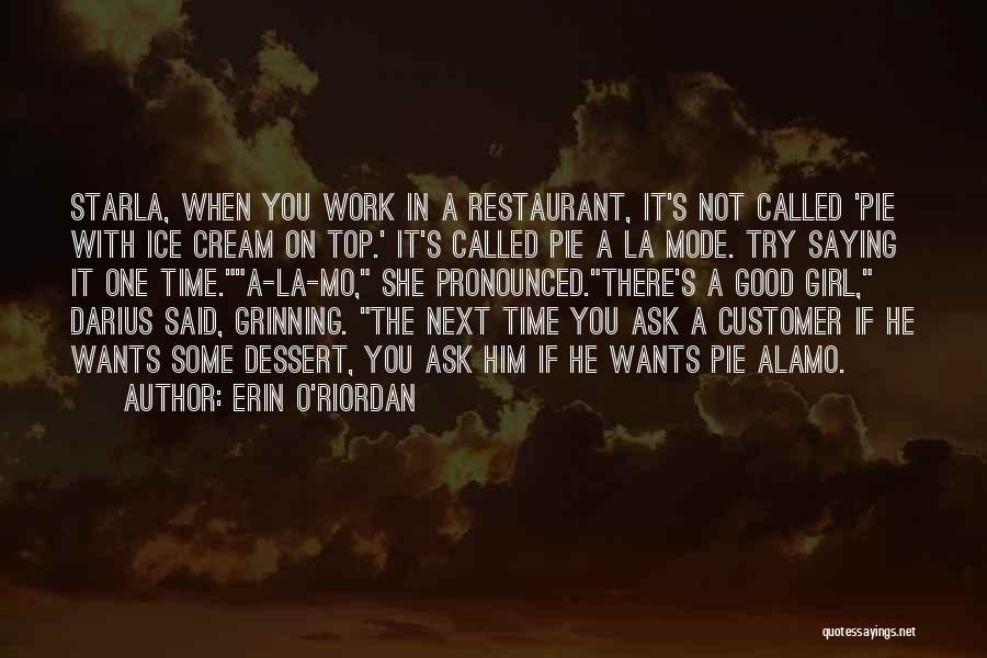 Erin O'Riordan Quotes: Starla, When You Work In A Restaurant, It's Not Called 'pie With Ice Cream On Top.' It's Called Pie A