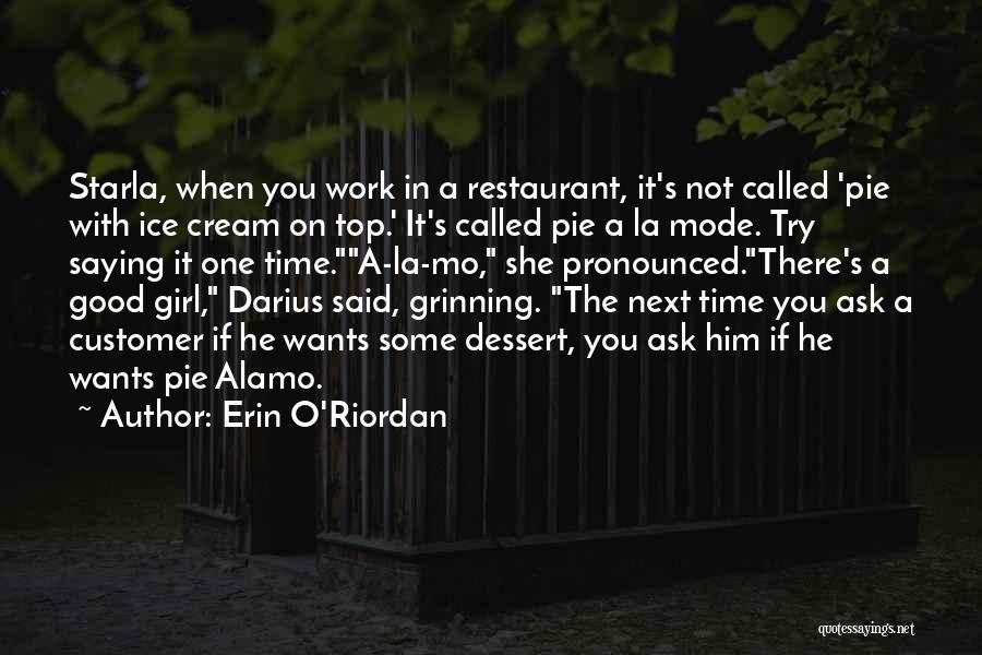 Erin O'Riordan Quotes: Starla, When You Work In A Restaurant, It's Not Called 'pie With Ice Cream On Top.' It's Called Pie A