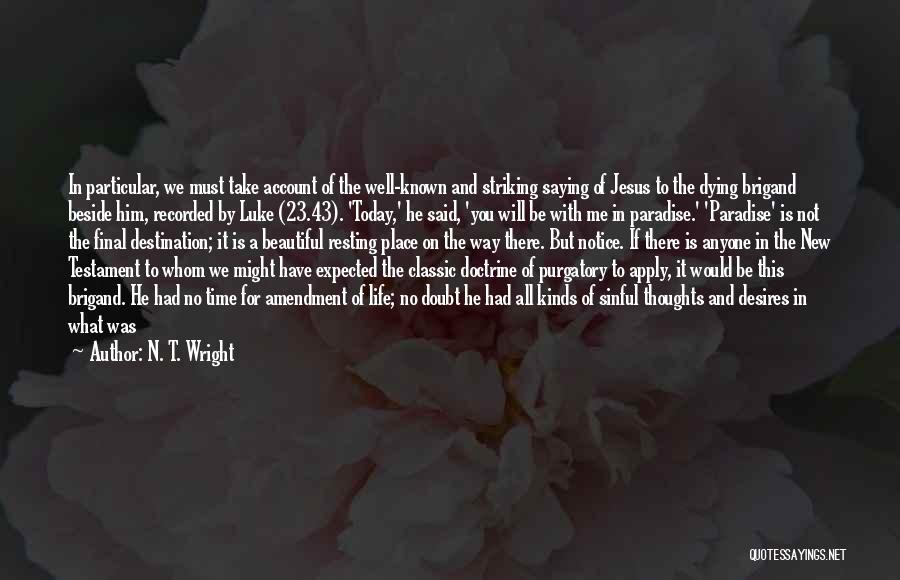 N. T. Wright Quotes: In Particular, We Must Take Account Of The Well-known And Striking Saying Of Jesus To The Dying Brigand Beside Him,