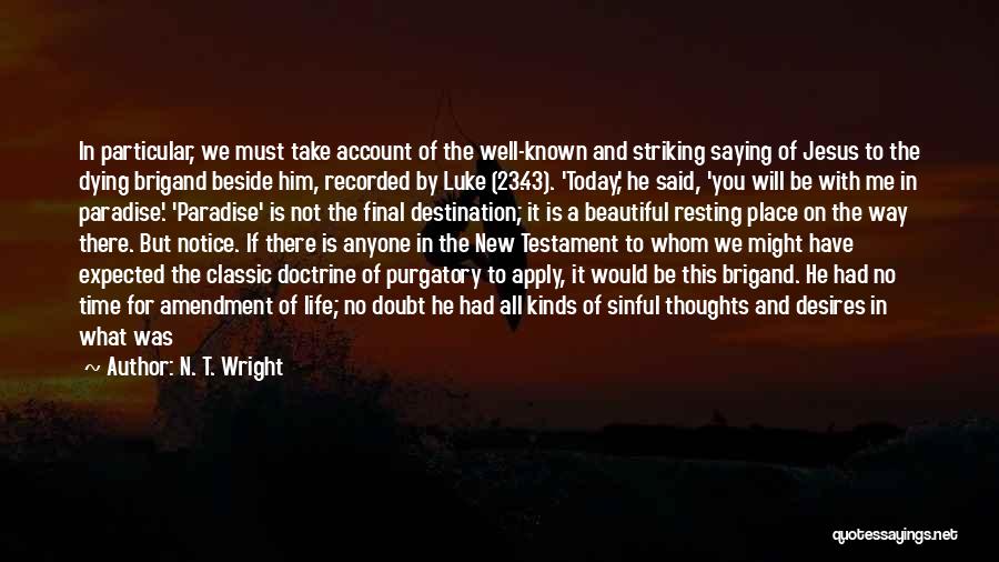 N. T. Wright Quotes: In Particular, We Must Take Account Of The Well-known And Striking Saying Of Jesus To The Dying Brigand Beside Him,