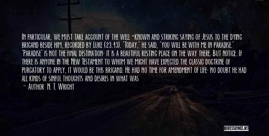 N. T. Wright Quotes: In Particular, We Must Take Account Of The Well-known And Striking Saying Of Jesus To The Dying Brigand Beside Him,