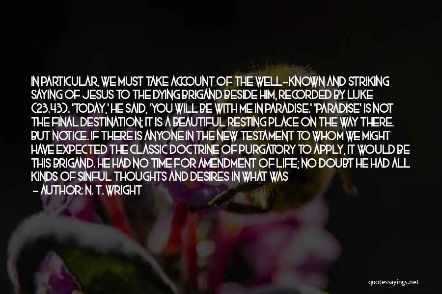 N. T. Wright Quotes: In Particular, We Must Take Account Of The Well-known And Striking Saying Of Jesus To The Dying Brigand Beside Him,