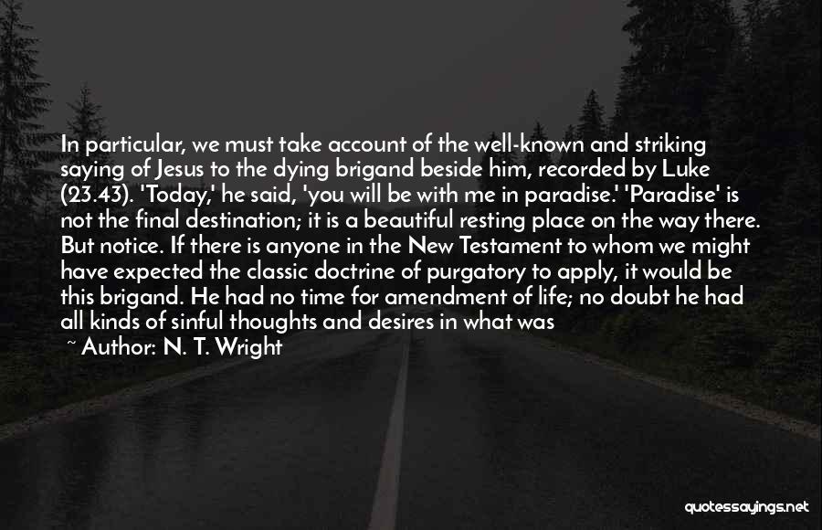 N. T. Wright Quotes: In Particular, We Must Take Account Of The Well-known And Striking Saying Of Jesus To The Dying Brigand Beside Him,