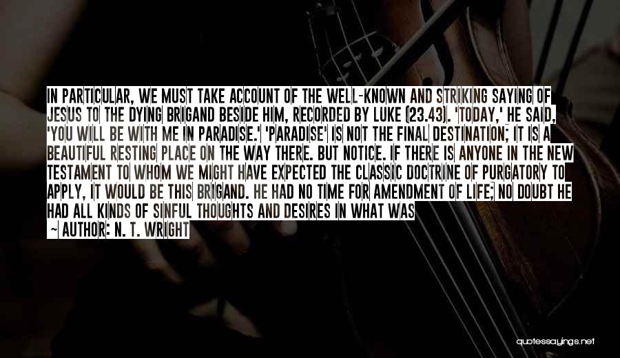 N. T. Wright Quotes: In Particular, We Must Take Account Of The Well-known And Striking Saying Of Jesus To The Dying Brigand Beside Him,