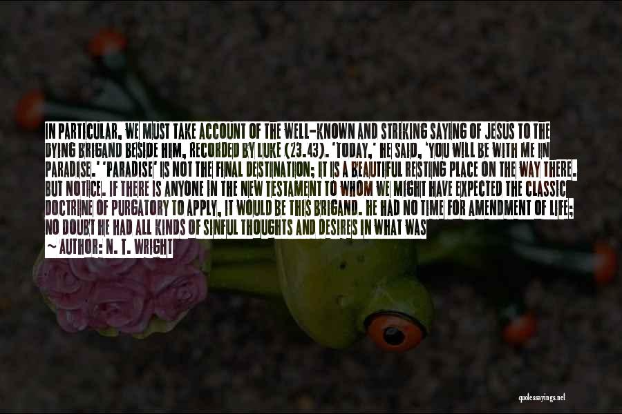 N. T. Wright Quotes: In Particular, We Must Take Account Of The Well-known And Striking Saying Of Jesus To The Dying Brigand Beside Him,