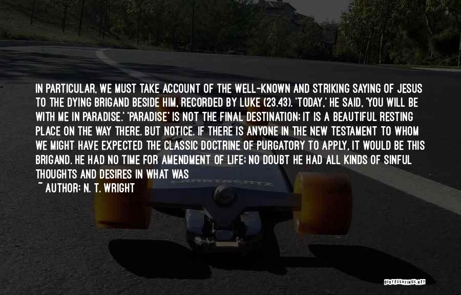 N. T. Wright Quotes: In Particular, We Must Take Account Of The Well-known And Striking Saying Of Jesus To The Dying Brigand Beside Him,