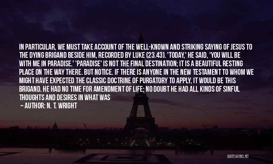 N. T. Wright Quotes: In Particular, We Must Take Account Of The Well-known And Striking Saying Of Jesus To The Dying Brigand Beside Him,