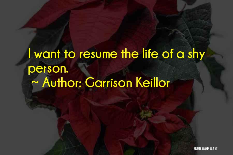 Garrison Keillor Quotes: I Want To Resume The Life Of A Shy Person.