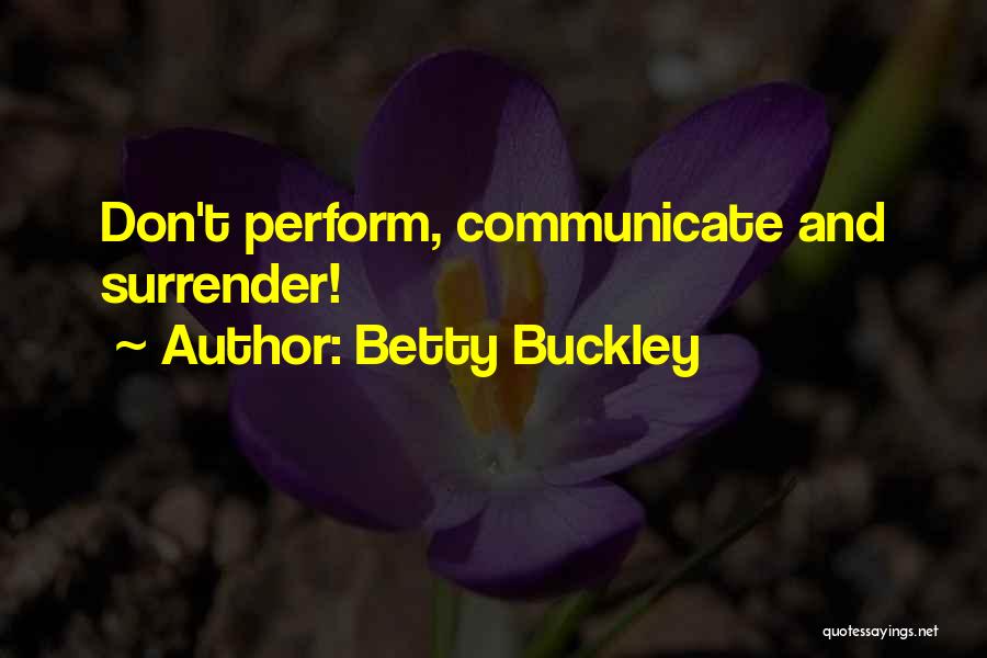 Betty Buckley Quotes: Don't Perform, Communicate And Surrender!