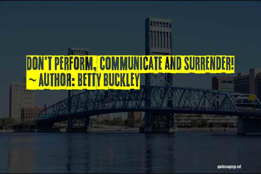 Betty Buckley Quotes: Don't Perform, Communicate And Surrender!