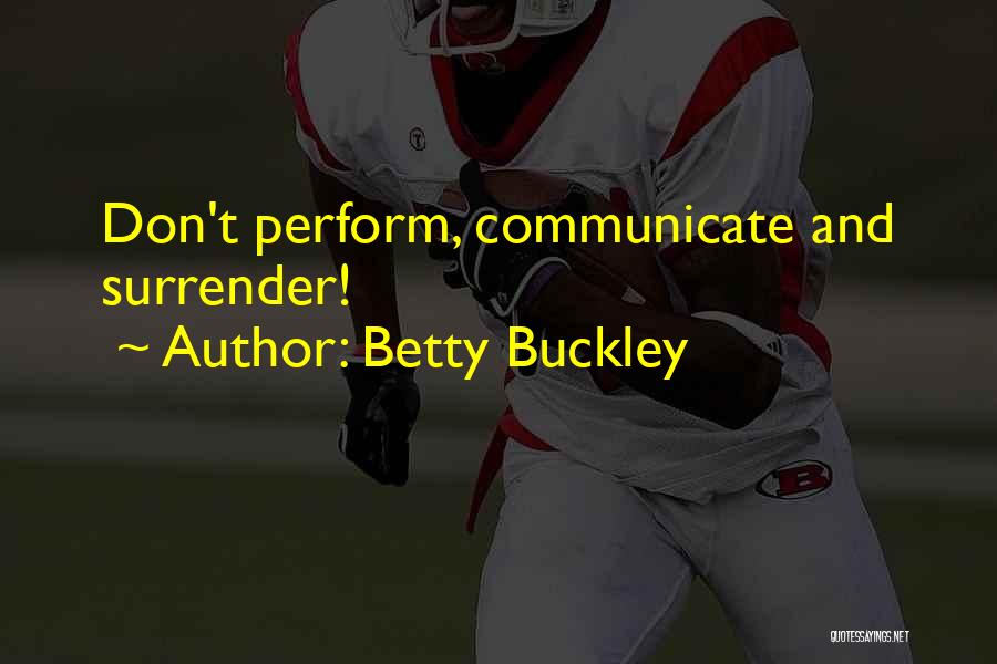 Betty Buckley Quotes: Don't Perform, Communicate And Surrender!