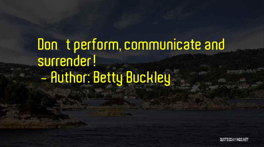 Betty Buckley Quotes: Don't Perform, Communicate And Surrender!