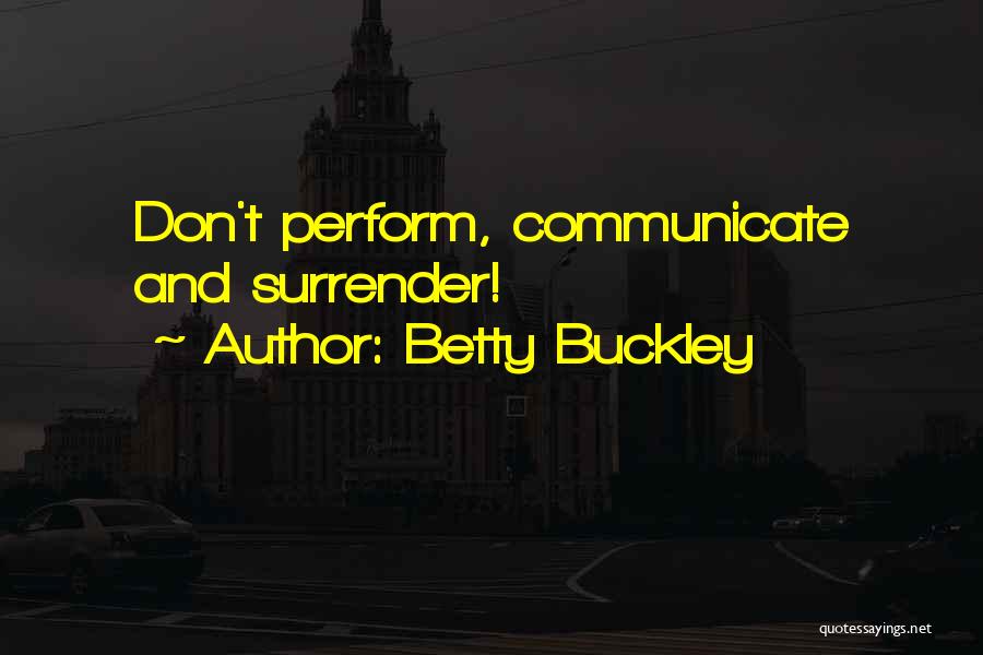 Betty Buckley Quotes: Don't Perform, Communicate And Surrender!