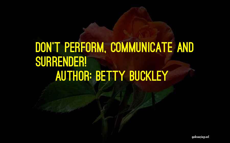 Betty Buckley Quotes: Don't Perform, Communicate And Surrender!