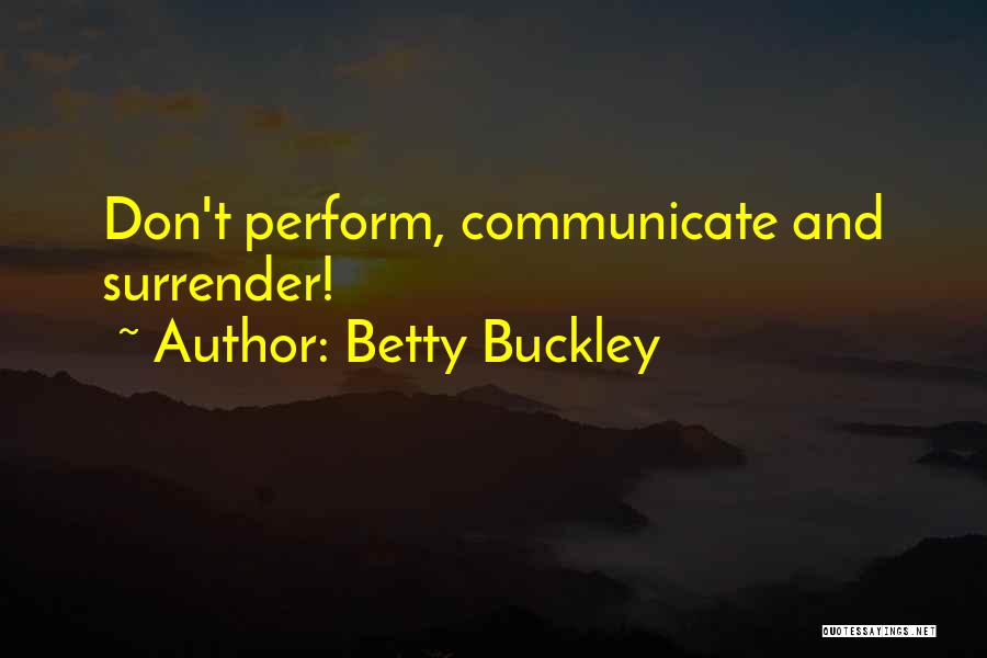 Betty Buckley Quotes: Don't Perform, Communicate And Surrender!