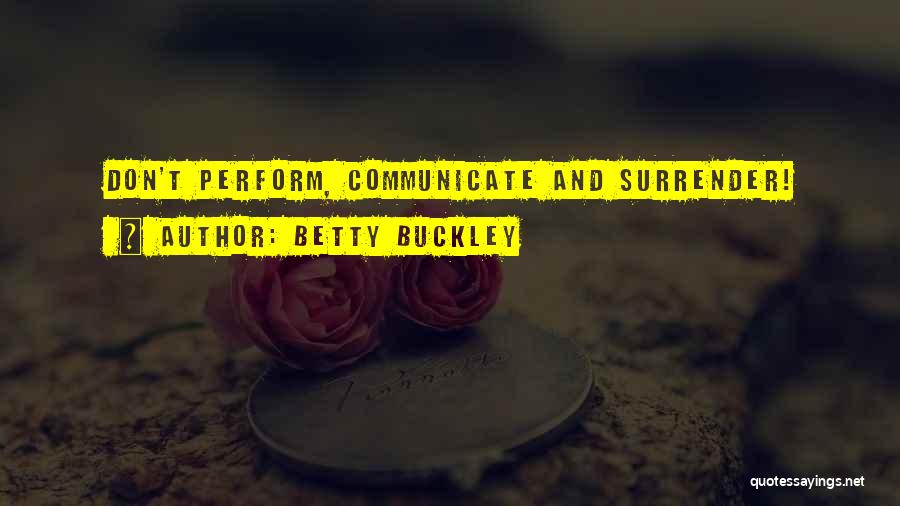 Betty Buckley Quotes: Don't Perform, Communicate And Surrender!