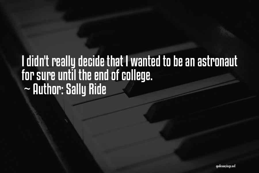 Sally Ride Quotes: I Didn't Really Decide That I Wanted To Be An Astronaut For Sure Until The End Of College.