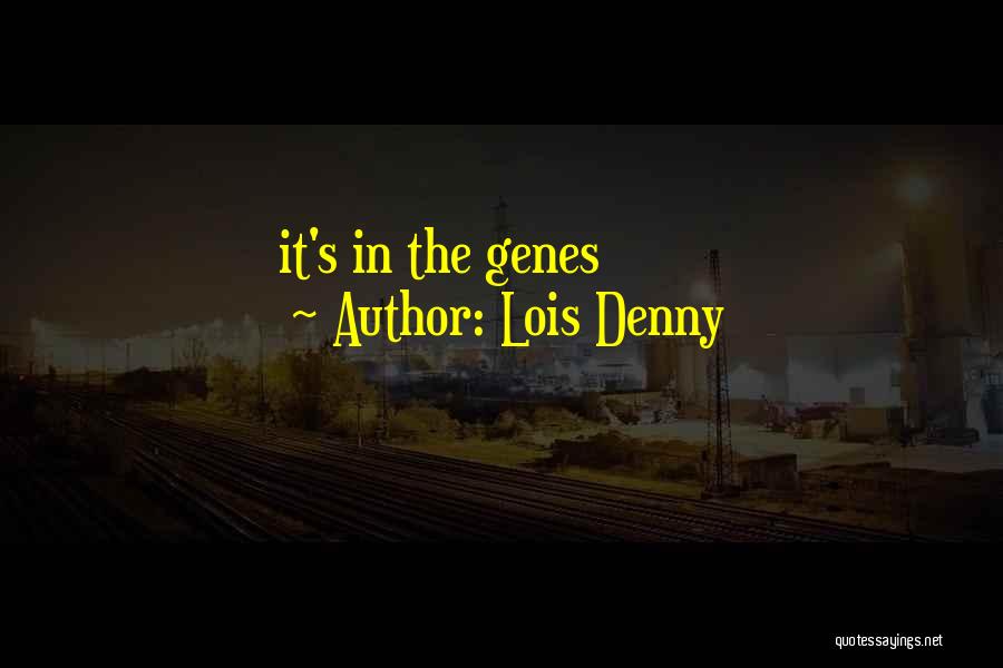 Lois Denny Quotes: It's In The Genes