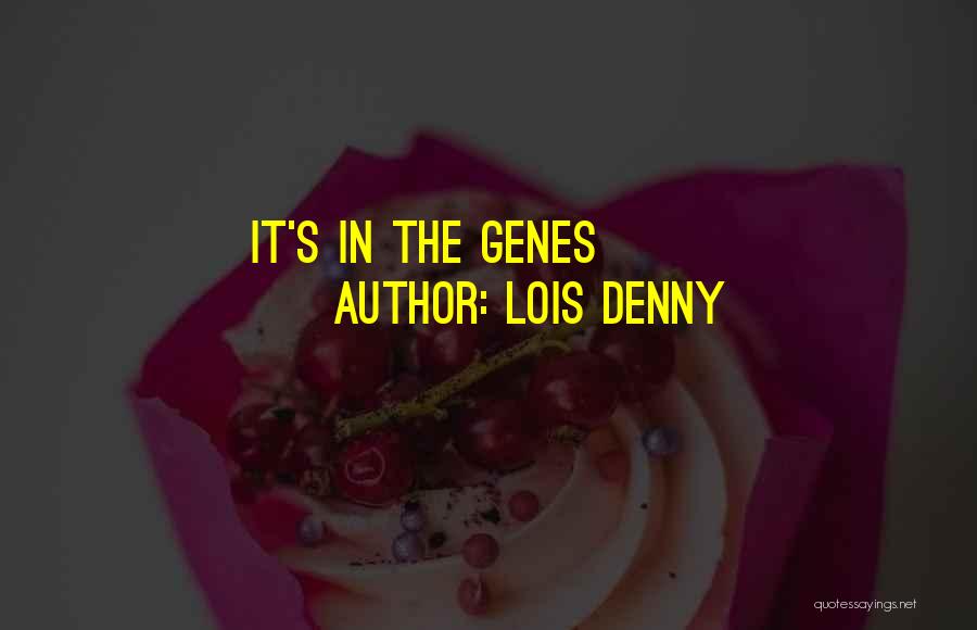Lois Denny Quotes: It's In The Genes