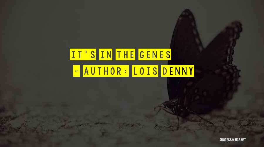 Lois Denny Quotes: It's In The Genes