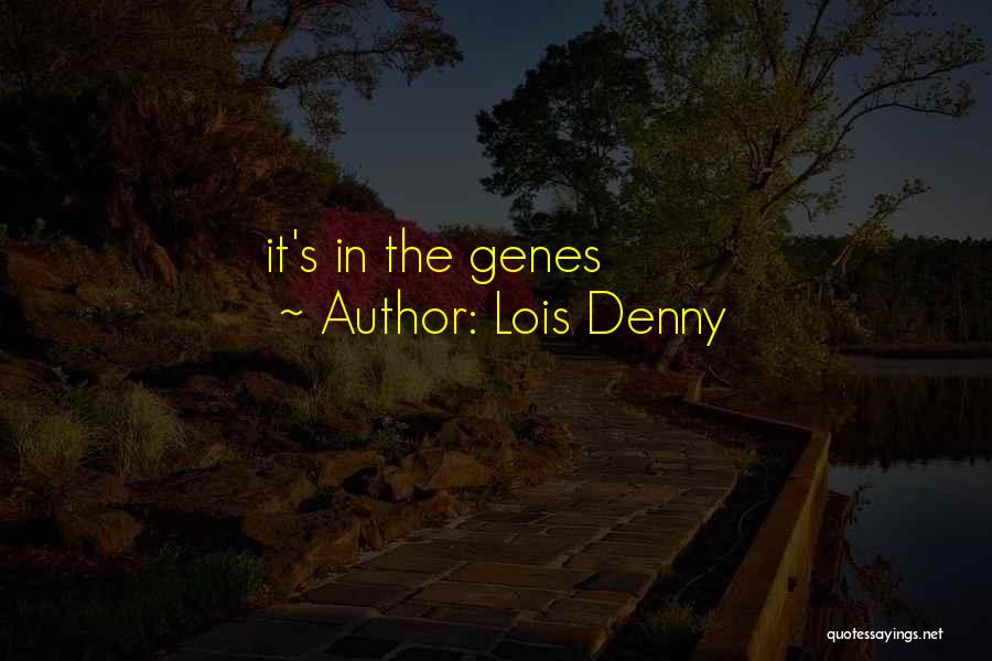 Lois Denny Quotes: It's In The Genes