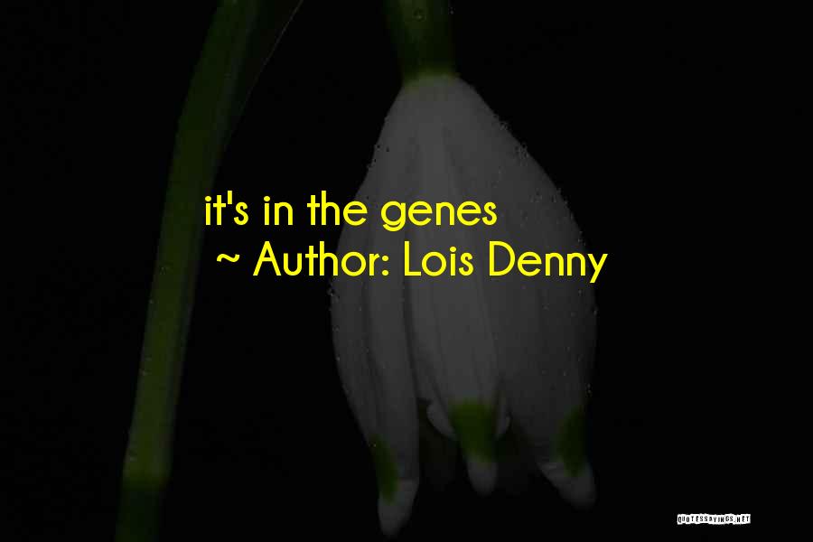 Lois Denny Quotes: It's In The Genes
