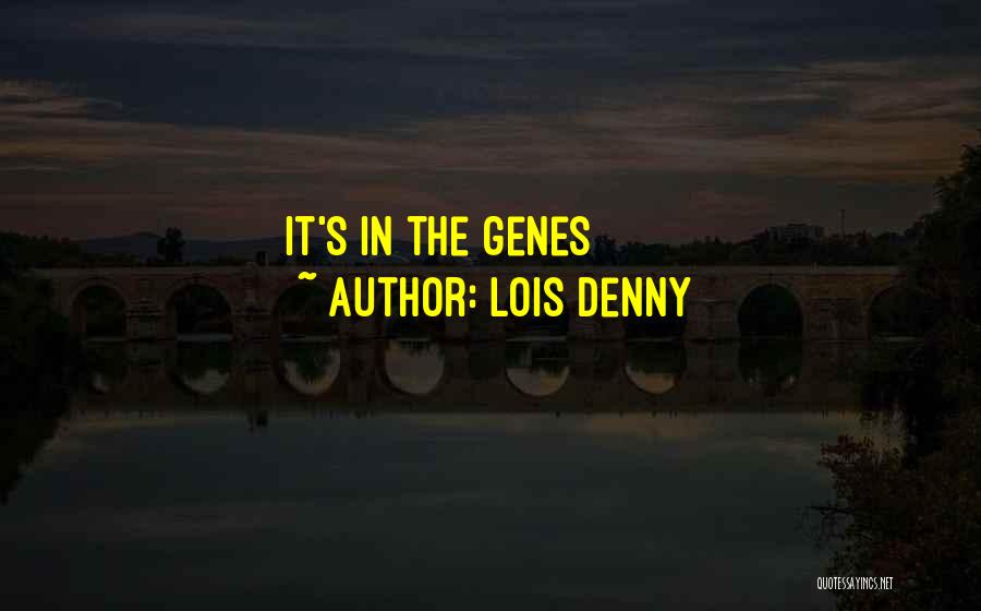 Lois Denny Quotes: It's In The Genes