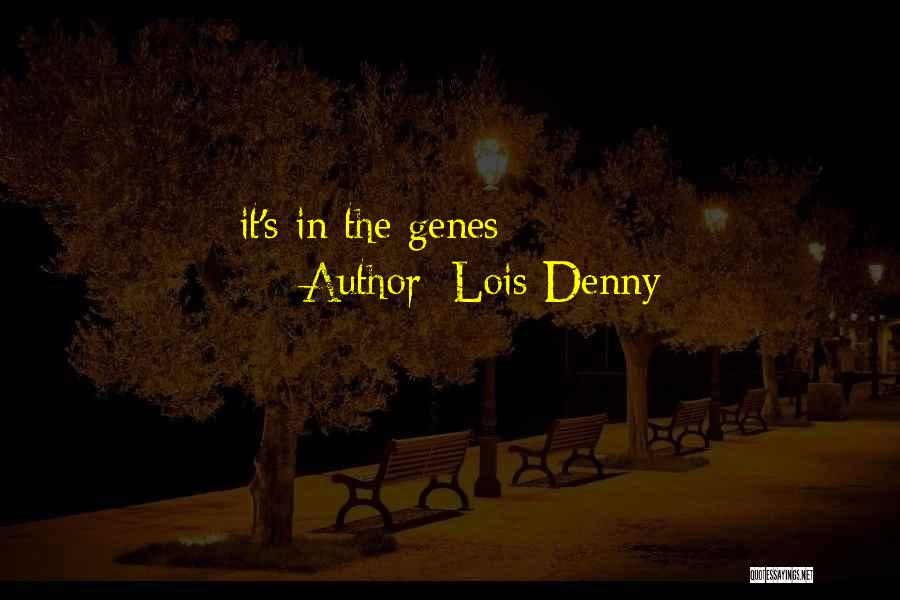 Lois Denny Quotes: It's In The Genes