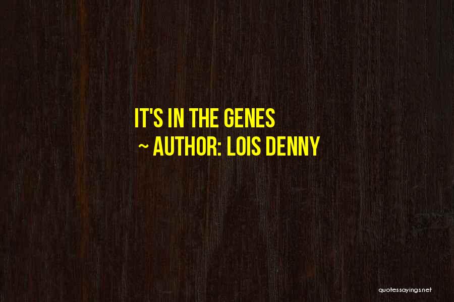 Lois Denny Quotes: It's In The Genes