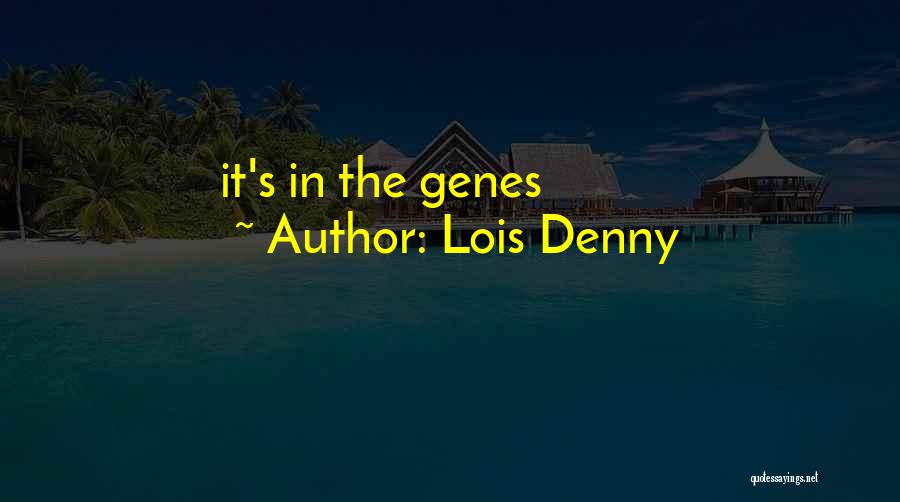 Lois Denny Quotes: It's In The Genes