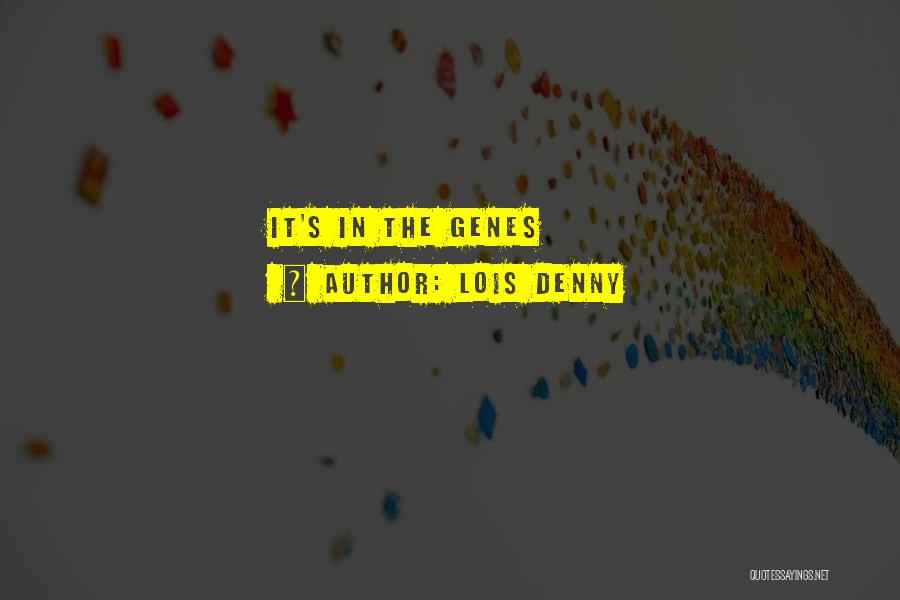 Lois Denny Quotes: It's In The Genes