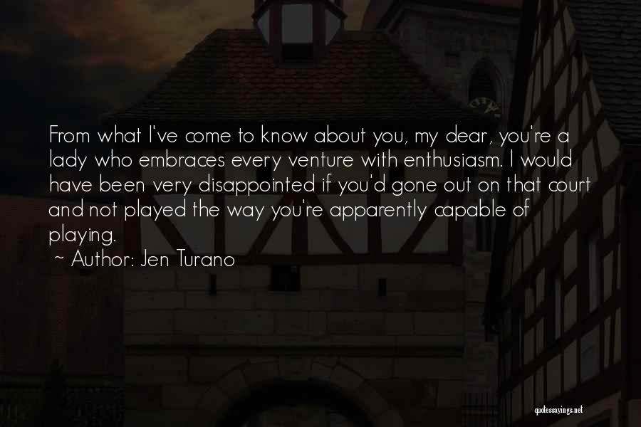 Jen Turano Quotes: From What I've Come To Know About You, My Dear, You're A Lady Who Embraces Every Venture With Enthusiasm. I
