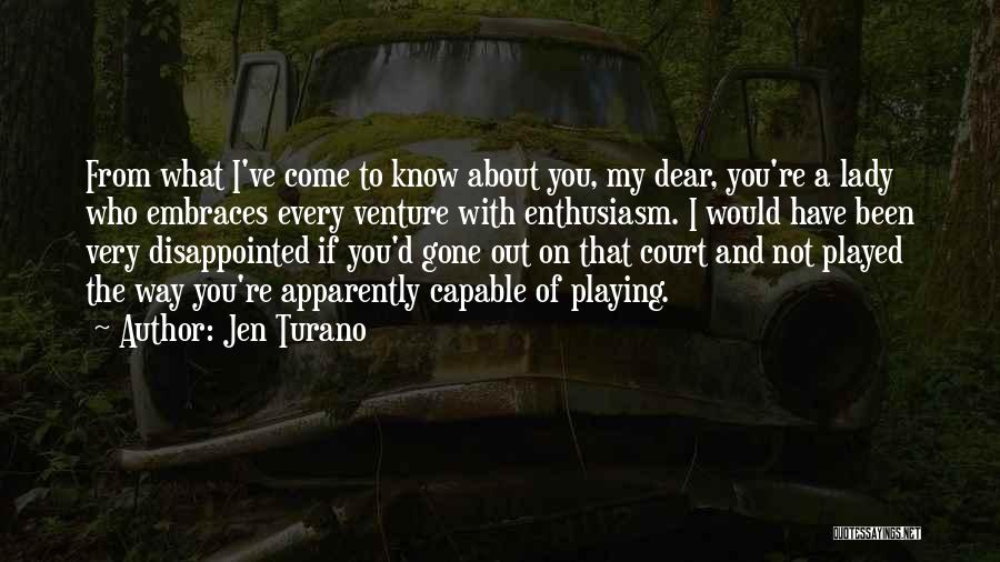 Jen Turano Quotes: From What I've Come To Know About You, My Dear, You're A Lady Who Embraces Every Venture With Enthusiasm. I