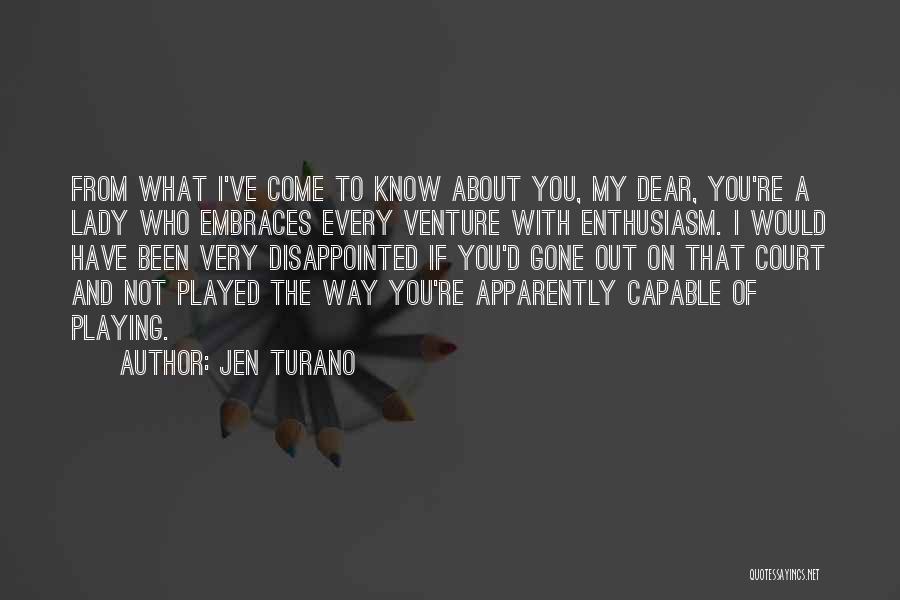 Jen Turano Quotes: From What I've Come To Know About You, My Dear, You're A Lady Who Embraces Every Venture With Enthusiasm. I