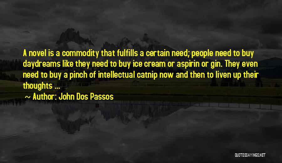 John Dos Passos Quotes: A Novel Is A Commodity That Fulfills A Certain Need; People Need To Buy Daydreams Like They Need To Buy