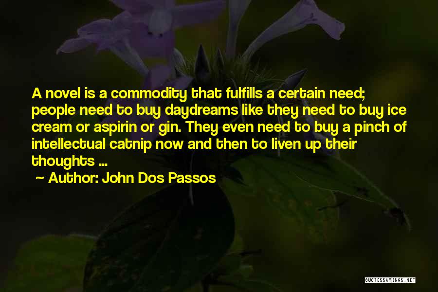 John Dos Passos Quotes: A Novel Is A Commodity That Fulfills A Certain Need; People Need To Buy Daydreams Like They Need To Buy