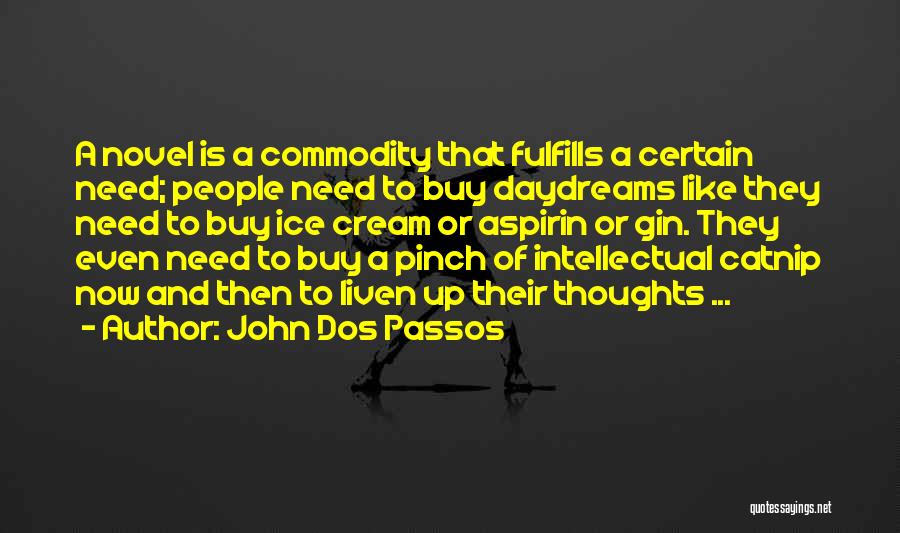 John Dos Passos Quotes: A Novel Is A Commodity That Fulfills A Certain Need; People Need To Buy Daydreams Like They Need To Buy