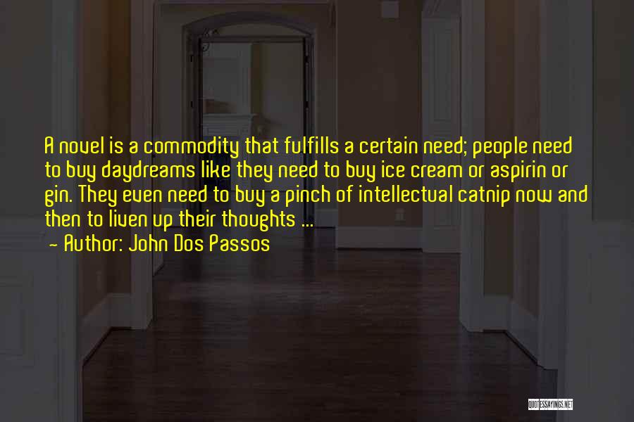 John Dos Passos Quotes: A Novel Is A Commodity That Fulfills A Certain Need; People Need To Buy Daydreams Like They Need To Buy