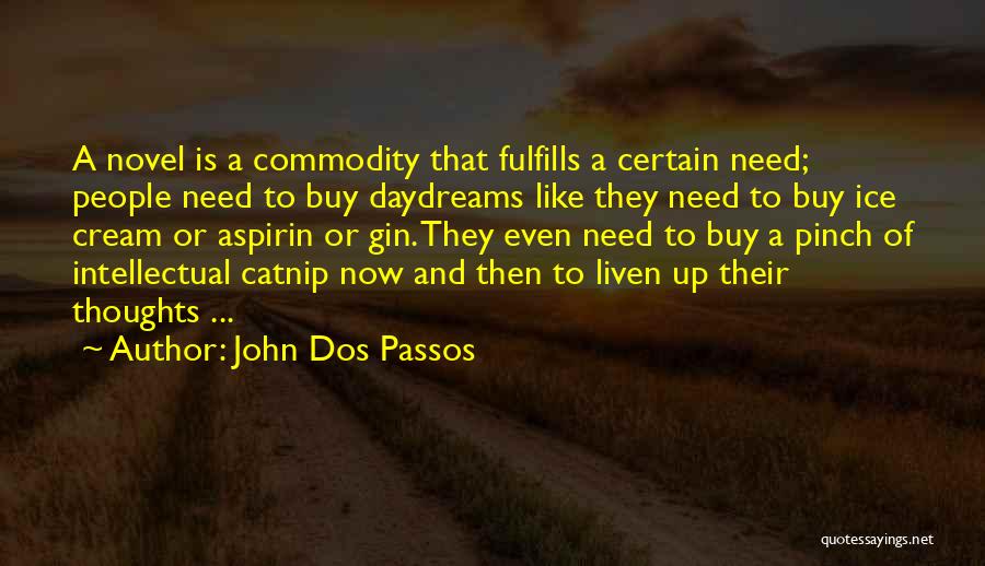 John Dos Passos Quotes: A Novel Is A Commodity That Fulfills A Certain Need; People Need To Buy Daydreams Like They Need To Buy