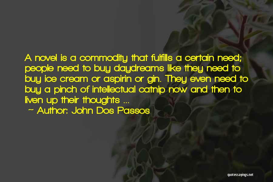John Dos Passos Quotes: A Novel Is A Commodity That Fulfills A Certain Need; People Need To Buy Daydreams Like They Need To Buy
